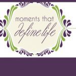 Moments the Define Life