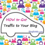 How-to-get-traffic-to-your-blog-BlogBoldly.com-shareable