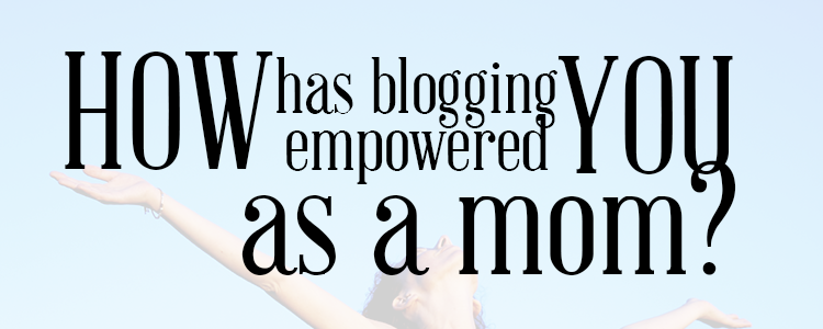 Blogging Empowers Moms
