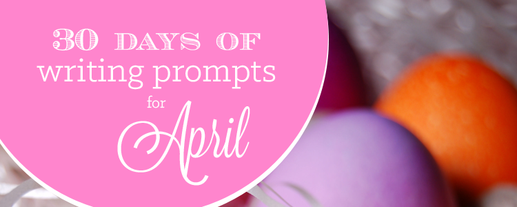 Writing Prompts for April | 30 Days of Writing Prompts for Spring