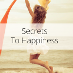 What are the secrets to happiness? Click through for seven of them - big and small changes you can begin making in your life to chase out the darkness. Plus one big bonus secret you can use today!