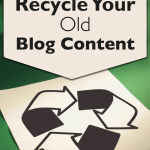Blog Tips | You have a ton of great content sitting on your blog. Don't let it go to waste - recycle it today and get new traffic (or new use) from old blog posts.
