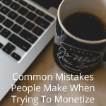 Common mistakes people make trying to monetize their blog and strategies to help you fix them. It is possible to make money with your blog.
