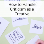 You can’t make a living as a creative if you don’t put your creations out there for people to see. You have to learn how to handle criticism. 